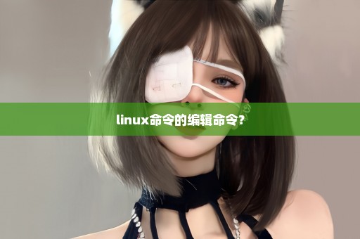 linux命令的编辑命令？