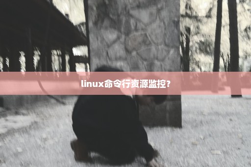 linux命令行资源监控？