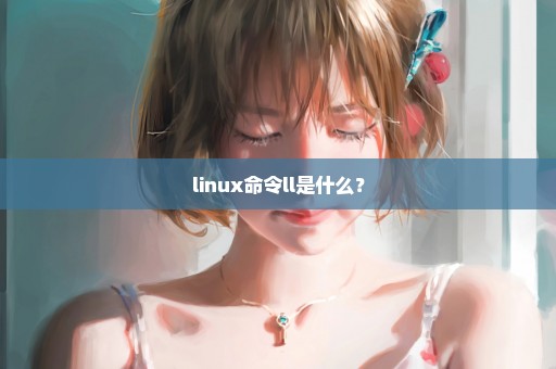 linux命令ll是什么？