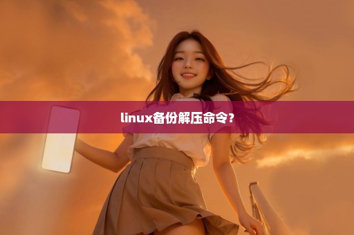 linux备份解压命令？