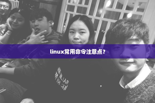 linux常用命令注意点？