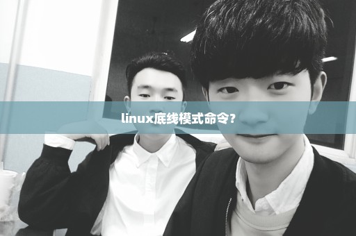 linux底线模式命令？