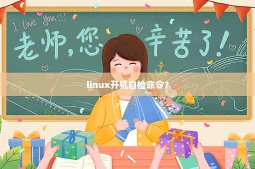 linux开机自检命令？