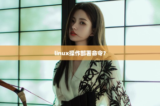 linux操作部署命令？