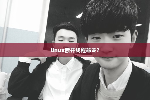 linux断开线程命令？