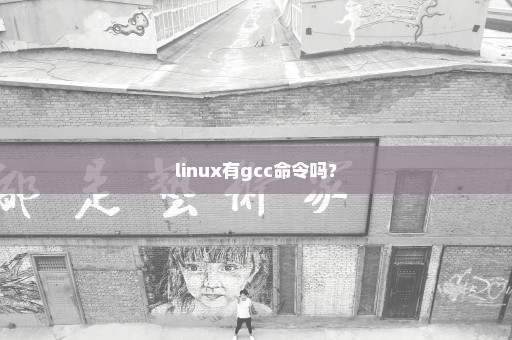 linux有gcc命令吗？