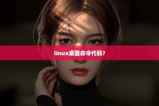 linux桌面命令代码？