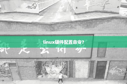 linux硬件配置命令？