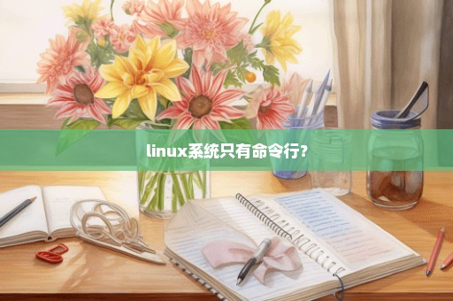 linux系统只有命令行？