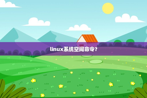 linux系统空间命令？