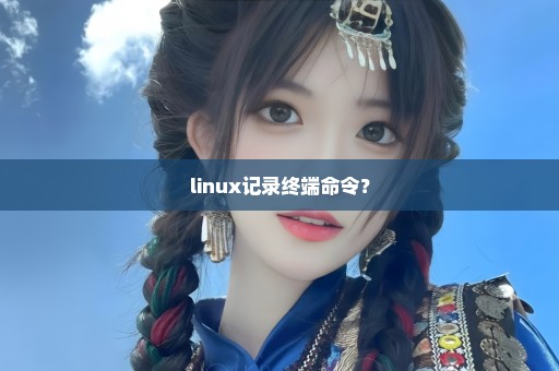 linux记录终端命令？