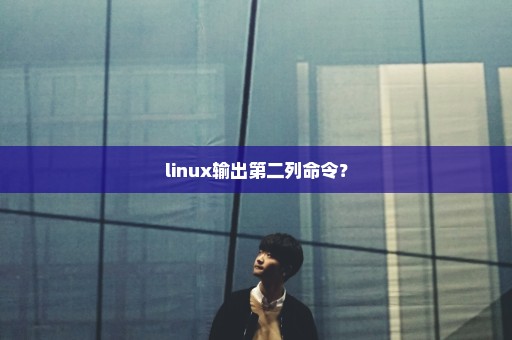 linux输出第二列命令？