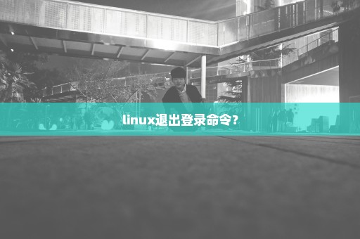 linux退出登录命令？