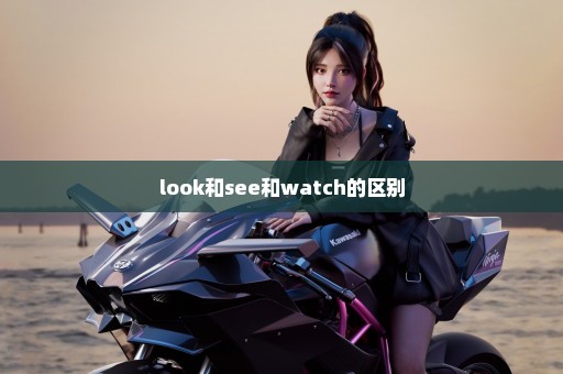 look和see和watch的区别