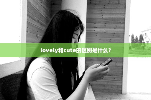 lovely和cute的区别是什么？