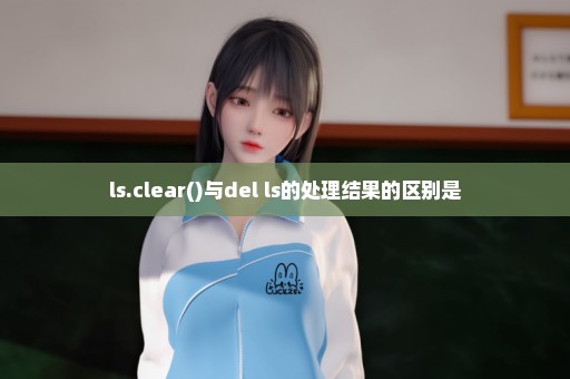 ls.clear()与del ls的处理结果的区别是