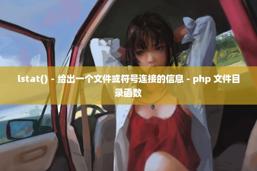 lstat() - 给出一个文件或符号连接的信息 - php 文件目录函数