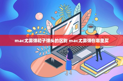 mac尤雾弹和子弹头的区别 mac尤雾弹在哪里买