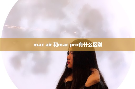 mac air 和mac pro有什么区别