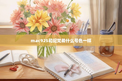 mac925和纪梵希什么号色一样