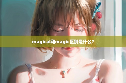 magical和magic区别是什么？