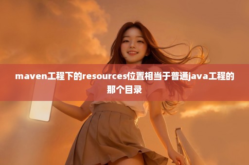 maven工程下的resources位置相当于普通java工程的那个目录