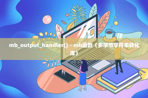 mb_output_handler() - mb函数（多字节字符串转化库）