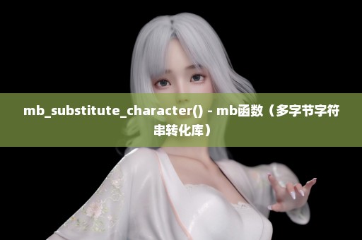 mb_substitute_character() - mb函数（多字节字符串转化库）