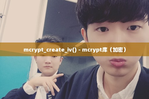 mcrypt_create_iv() - mcrypt库（加密）