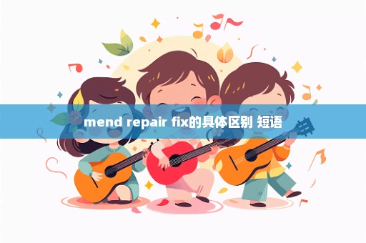 mend repair fix的具体区别+短语