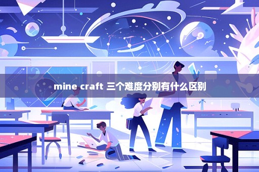 mine craft 三个难度分别有什么区别