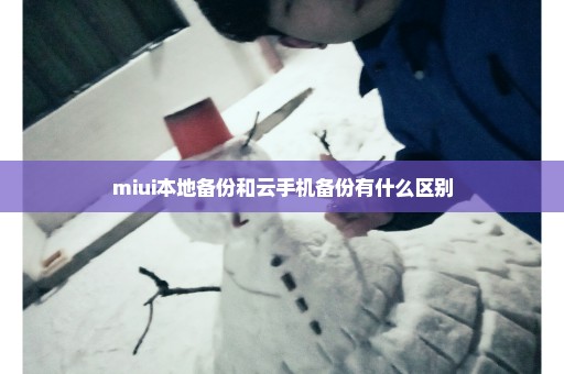 miui本地备份和云手机备份有什么区别