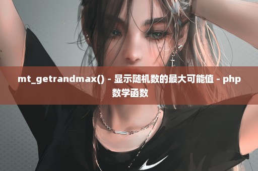 mt_getrandmax() - 显示随机数的最大可能值 - php 数学函数