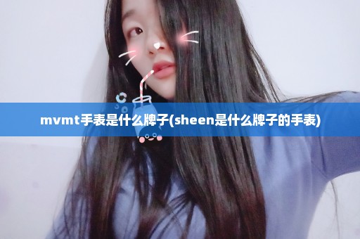 mvmt手表是什么牌子(sheen是什么牌子的手表)