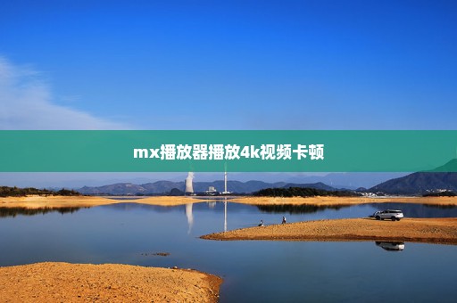 mx播放器播放4k视频卡顿