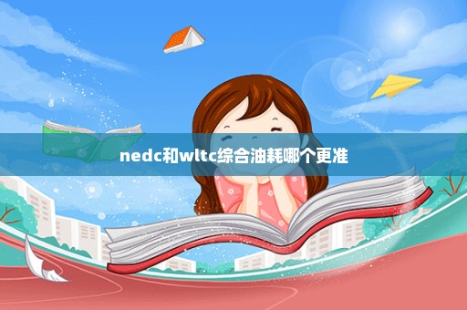 nedc和wltc综合油耗哪个更准