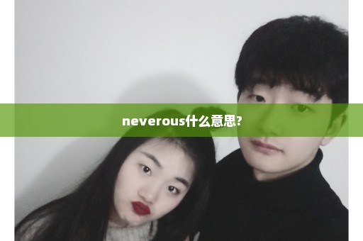 neverous什么意思?