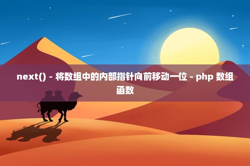 next() - 将数组中的内部指针向前移动一位 - php 数组函数