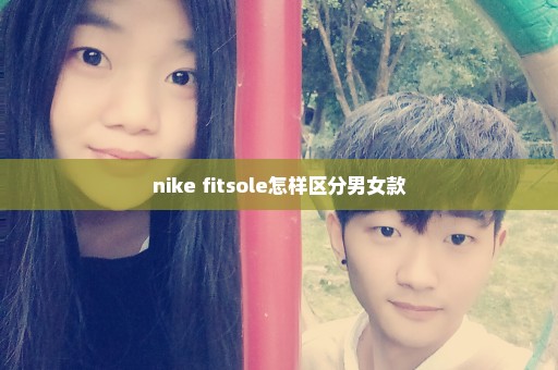 nike fitsole怎样区分男女款