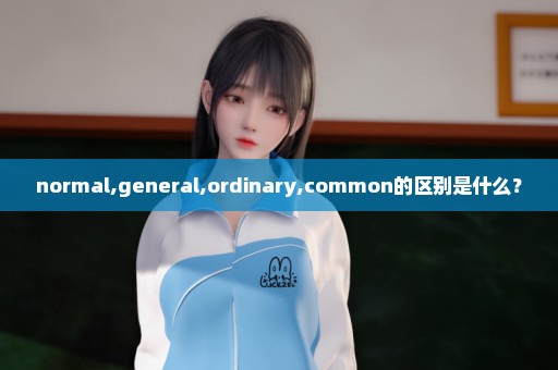 normal,general,ordinary,common的区别是什么？