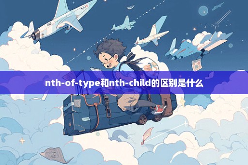 nth-of-type和nth-child的区别是什么