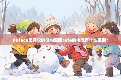 nuface美容仪的微电流跟refa的电流有什么区别？