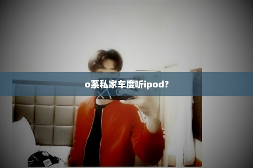 o系私家车度听ipod?