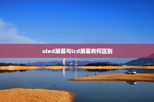 oled屏幕与lcd屏幕有何区别