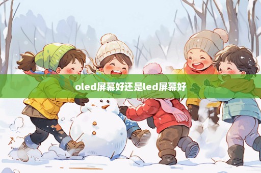 oled屏幕好还是led屏幕好