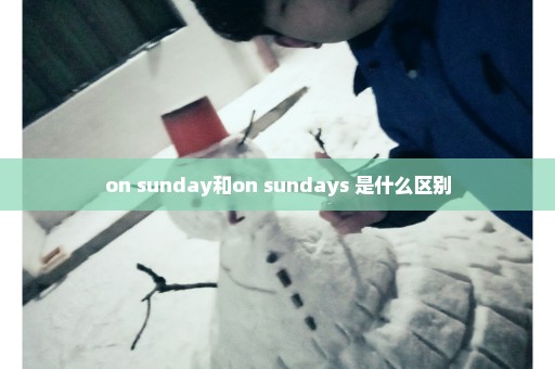 on sunday和on sundays 是什么区别