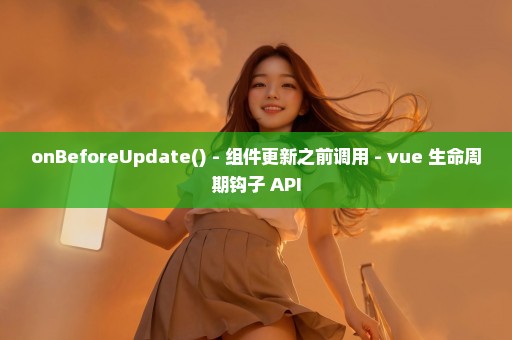 onBeforeUpdate() - 组件更新之前调用 - vue 生命周期钩子 API