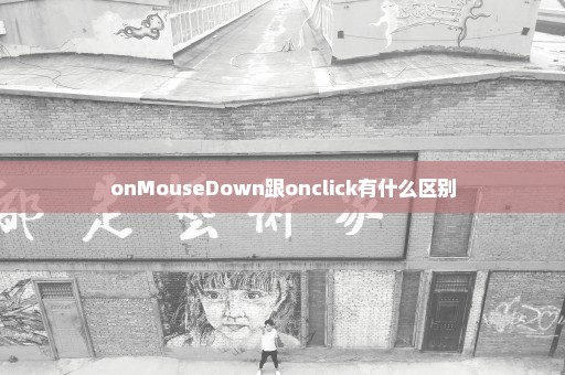 onMouseDown跟onclick有什么区别