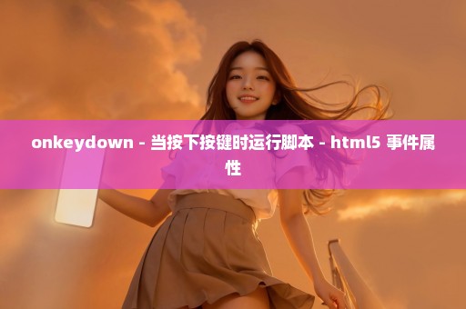 onkeydown - 当按下按键时运行脚本 - html5 事件属性