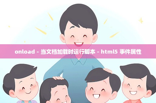 onload - 当文档加载时运行脚本 - html5 事件属性